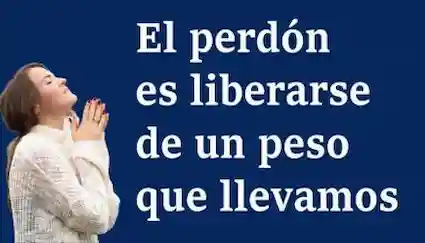El perdón es liberarse de un peso