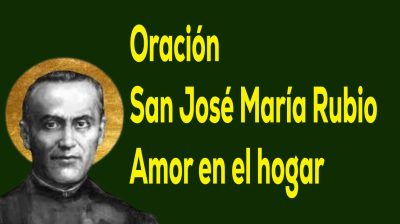 Oración a San José María Rubio para que reine el amor en casa